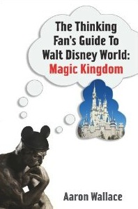The Thinking Fan's Guide to Walt Disney World: Magic Kingdom, a new book about Disney by Aaron Wallace