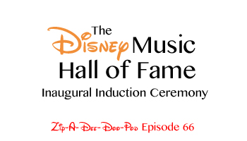 Zip-A-Dee-Doo-Pod's Disney Music Hall of Fame (Induction Ceremony #1, Part 1) - Episode 66 - by Aaron Wallace