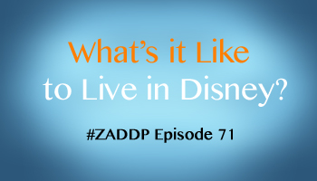 Disney book author Aaron Wallace hosts Zip-A-Dee-Doo-Pod Episode #71: What's It Like to Live in Walt Disney World? (An Unofficial Disney Podcast)