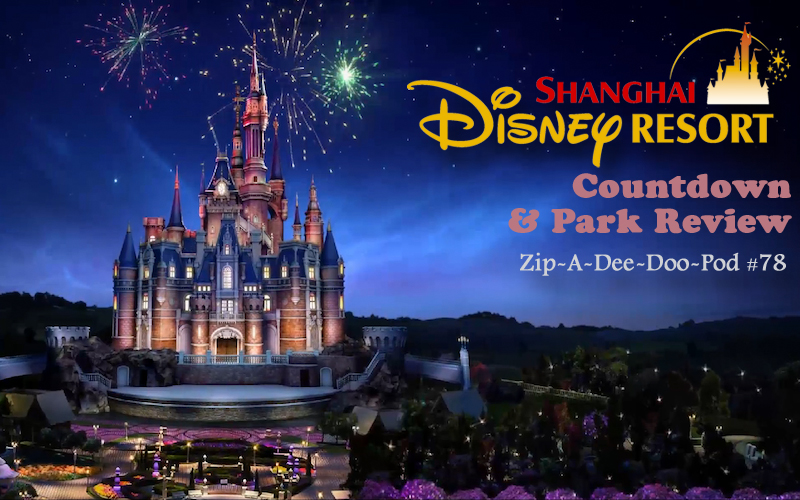 Zip-A-Dee-Doo-Pod Episode 78: Shanghai Disneyland Countdown & Park Review, a Disney Podcast by Aaron Wallace